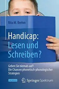 Handicap: Lesen und Schreiben?: Geben Sie niemals auf!  Die Chancen phonetisch-phonologischer Strategien