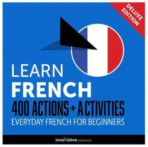 Learn French: 400 Actions + Activities Everyday French for Beginners (Deluxe Edition) [Audiobook]