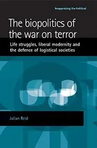 Biopolitics of the War on Terror: Life Struggles, Liberal Modernity, and the Defence of Logistical Societies