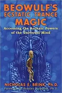 Beowulf's Ecstatic Trance Magic: Accessing the Archaic Powers of the Universal Mind