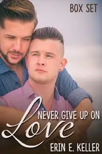 «Never Give Up on Love Box Set» by Erin E. Keller