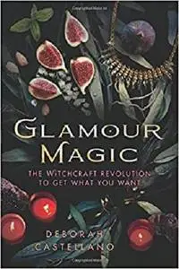 Glamour Magic: The Witchcraft Revolution to Get What You Want