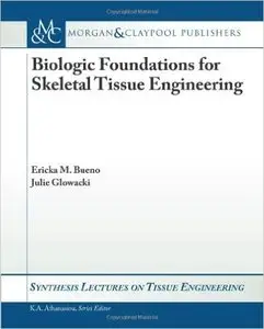 Biologic Foundations for Skeletal Tissue Engineering (Synthesis Lectures on Tissue Engineering) 1st Edition