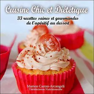 Cuisine Chic et Diététique: 33 recettes saines et gourmandes de l'apéritif au dessert