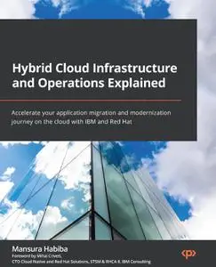 Hybrid Cloud Infrastructure and Operations Explained: Accelerate your application migration and modernization journey on the cl