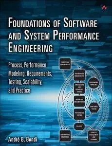 Foundations of Software and System Performance Engineering: Process, Performance Modeling, Requirements, Testing, Scalability..