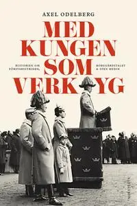 «Med kungen som verktyg» by Axel Odelberg