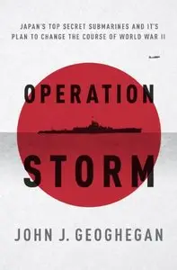 Operation Storm: Japan's Top Secret Submarines and Its Plan to Change the Course of World War II