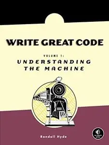Write Great Code, Volume 1: Understanding the Machine
