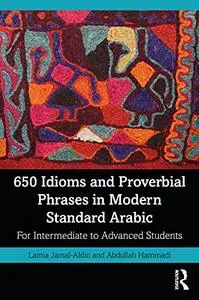 650 Idioms and Proverbial Phrases in Modern Standard Arabic: For Intermediate to Advanced Students
