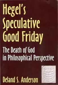 Hegel's Speculative Good Friday: The Death of God in Philosophical Perspective