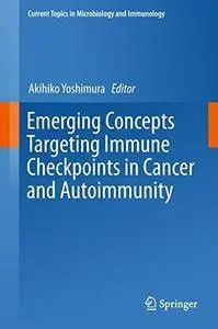Emerging Concepts Targeting Immune Checkpoints in Cancer and Autoimmunity (Current Topics in Microbiology and Immunology)
