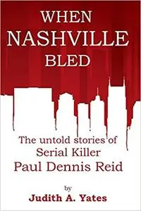 When Nashville Bled: The untold stories of serial killer Paul Dennis Reid