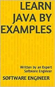 Learn Java by Examples: Written by an Expert Software Engineer