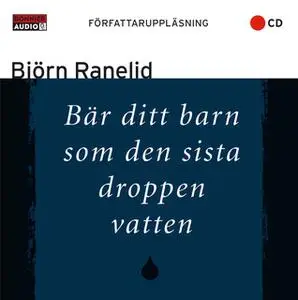 «Bär ditt barn som den sista droppen vatten» by Björn Ranelid