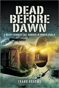 Dead Before Dawn: A Heavy Bomber Tail-gunner in World War II