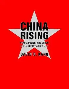 China Rising: Peace, Power, and Order in East Asia by David C. Kang