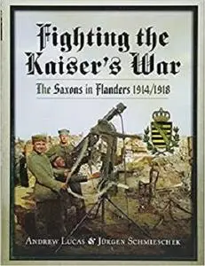 Fighting the Kaiser’s War: The Saxons in Flanders 1914-1918