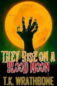 «They Rise On A Blood Moon» by T.K. Wrathbone