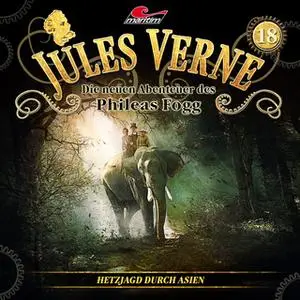 «Jules Verne, Die neuen Abenteuer des Phileas Fogg - Folge 18: Hetzjagd durch Asien» by Markus Topf,Dominik Ahrens