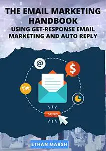 THE EMAIL MARKETING HANDBOOK: Using Get-Response Email Marketing And Auto Reply