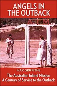 Angels in the Outback: The Australian Inland Mission: A Century of Service to the Outback