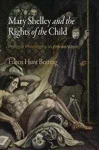 Mary Shelley and the Rights of the Child: Political Philosophy in Frankenstein