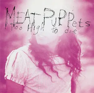 Meat Puppets - Too High To Die [London 828 484-2] (1994 - original US pressing) {Reuploaded}