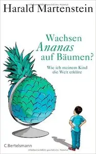 Wachsen Ananas auf Bäumen?: Wie ich meinem Kind die Welt erkläre