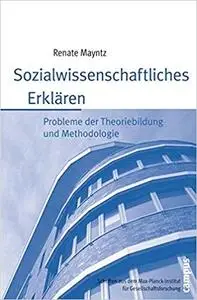 Sozialwissenschaftliches Erklären: Probleme der Theoriebildung und Methodologie