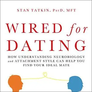 Wired for Dating: How Understanding Neurobiology and Attachment Style Can Help You Find Your Ideal Mate [Audiobook] (Repost)