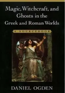 Magic, Witchcraft, and Ghosts in the Greek and Roman Worlds: A Sourcebook [Repost]