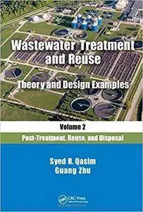Wastewater Treatment and Reuse Theory and Design Examples, Volume 2: Post-Treatment, Reuse, and Disposal
