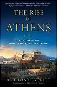 The Rise of Athens: The Story of the World's Greatest Civilization (Repost)