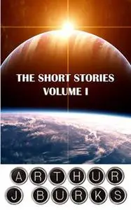 «The Short Stories of Arthur J Burks» by Arthur J.Burks