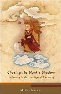 Chasing the Monk's Shadow: A Journey in the Footsteps of Xuanzang