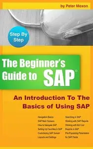 Beginner's Guide to SAP: An Introduction To The Basics of Using SAP