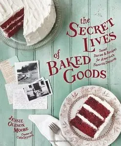 The Secret Lives of Baked Goods: Sweet Stories & Recipes for America's Favorite Desserts (repost)