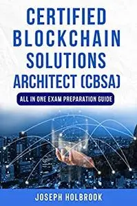 Certified Blockchain Solutions Architect (CBSA) - All In One Guide: Get Certified Fast in Blockchain!