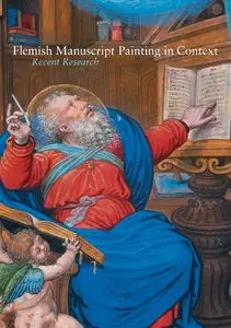 Elizabeth Morrison, Thomas Kren, "Flemish Manuscript Painting in Context: Recent Research"