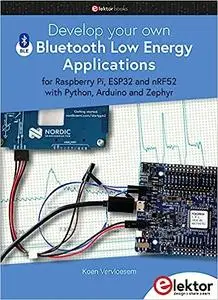 Develop your own Bluetooth Low Energy Applications: for Raspberry Pi, ESP32 and nRF52 with Python, Arduino and Zephyr