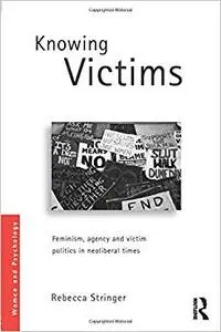 Knowing Victims: Feminism, agency and victim politics in neoliberal times (Repost)