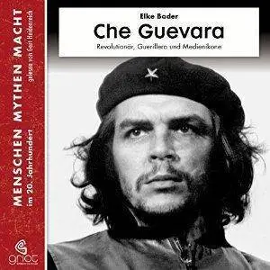 Che Guevara: Revolutionär, Guerillero und Medienikone (Menschen, Mythen, Macht)