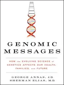 Genomic Messages: How the Evolving Science of Genetics Affects Our Health, Families, and Future