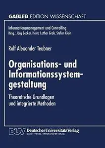 Organisations- und Informationssystemgestaltung: Theoretische Grundlagen und integrierte Methoden