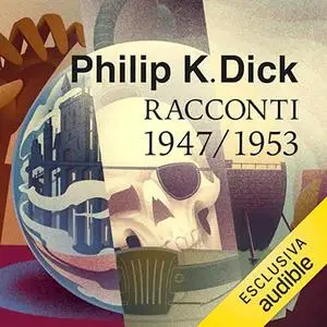 «Tutti i racconti 1947-1953» by Philip K. Dick