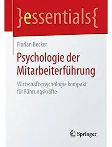 Psychologie der Mitarbeiterführung: Wirtschaftspsychologie kompakt für Führungskräfte [Repost]