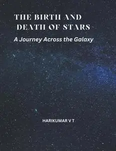 The Birth and Death of Stars: A Journey Across the Galaxy