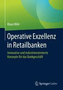 Operative Exzellenz in Retailbanken: Innovative und industrieorientierte Konzepte für das Bankgeschäft