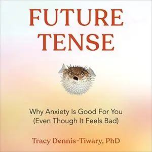 Future Tense: Why Anxiety Is Good for You (Even Though It Feels Bad) [Audiobook]